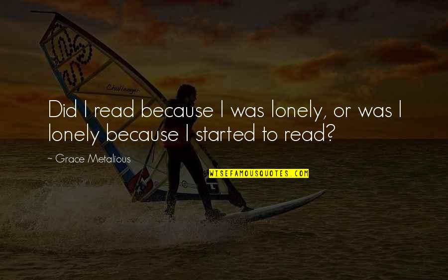 Metalious Grace Quotes By Grace Metalious: Did I read because I was lonely, or