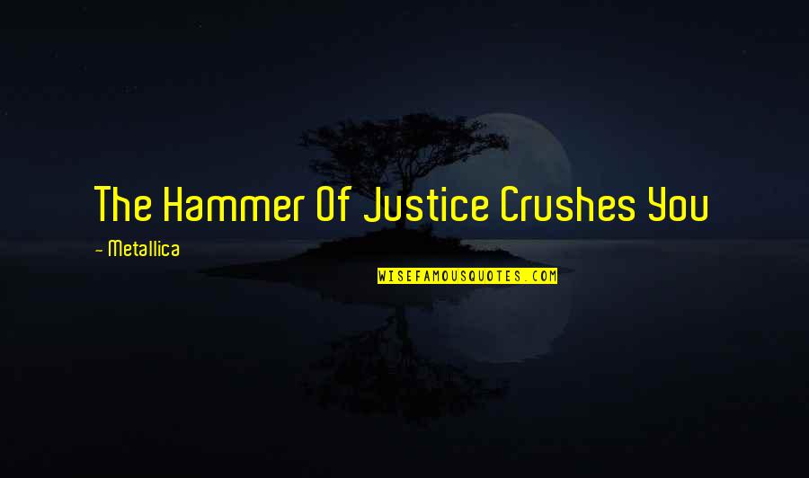 Metallica And Justice For All Quotes By Metallica: The Hammer Of Justice Crushes You Metallica And Justice For All Quotes By Metallica: The Hammer Of Justice Crushes You