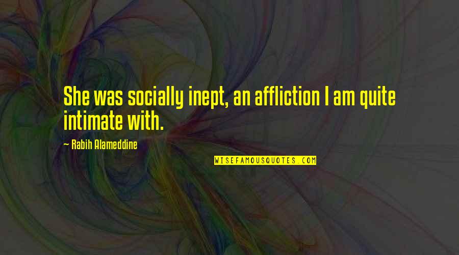 Metallica And Justice For All Quotes By Rabih Alameddine: She was socially inept, an affliction I am Metallica And Justice For All Quotes By Rabih Alameddine: She was socially inept, an affliction I am