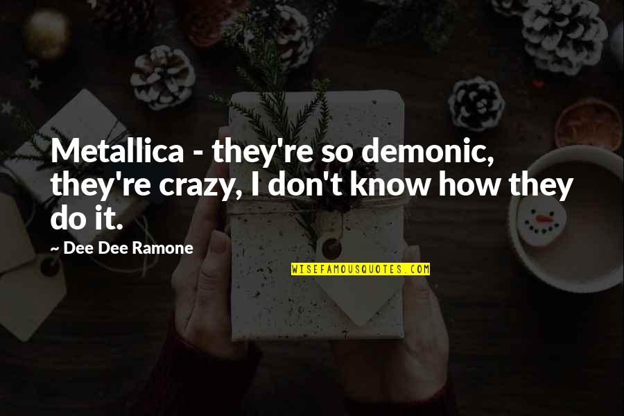 Metallica's Quotes By Dee Dee Ramone: Metallica - they're so demonic, they're crazy, I