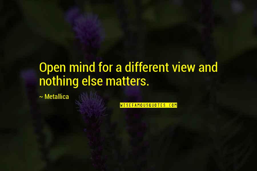Metallica's Quotes By Metallica: Open mind for a different view and nothing