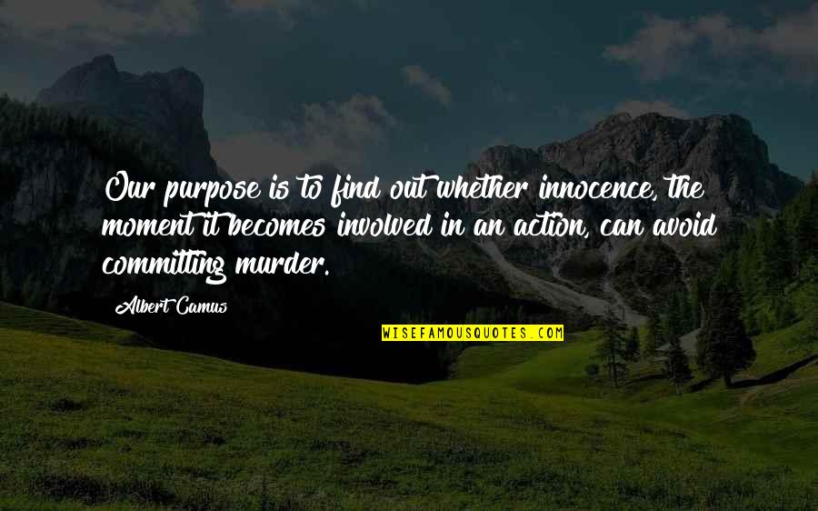 Metallics Quotes By Albert Camus: Our purpose is to find out whether innocence,