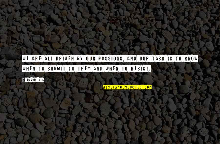 Metallics Quotes By David Liss: We are all driven by our passions, and Metallics Quotes By David Liss: We are all driven by our passions, and
