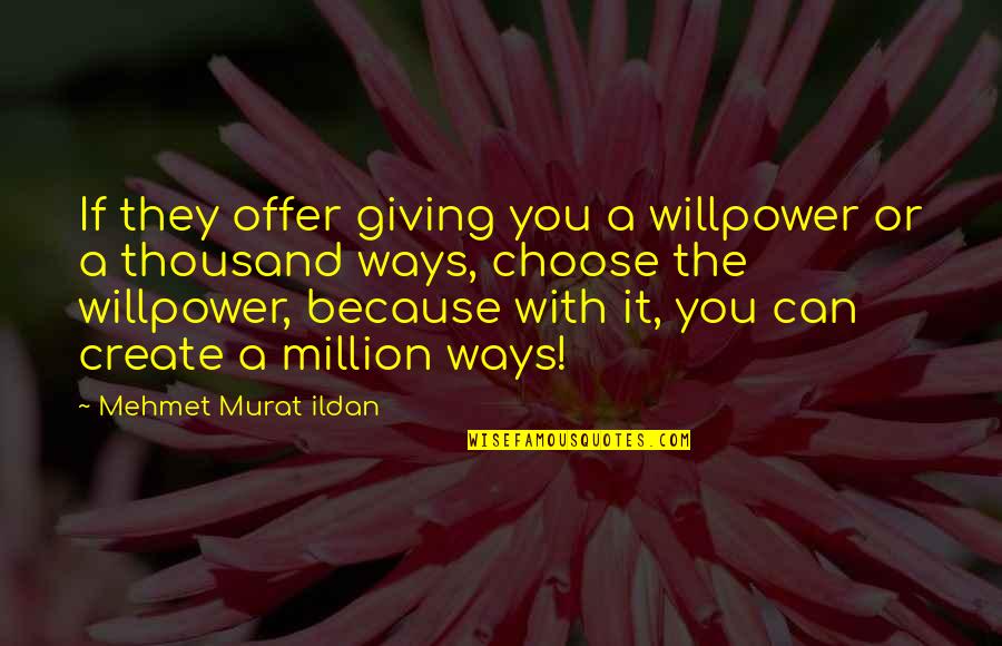 Metallics Quotes By Mehmet Murat Ildan: If they offer giving you a willpower or