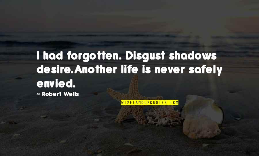 Metallics Quotes By Robert Wells: I had forgotten. Disgust shadows desire.Another life is