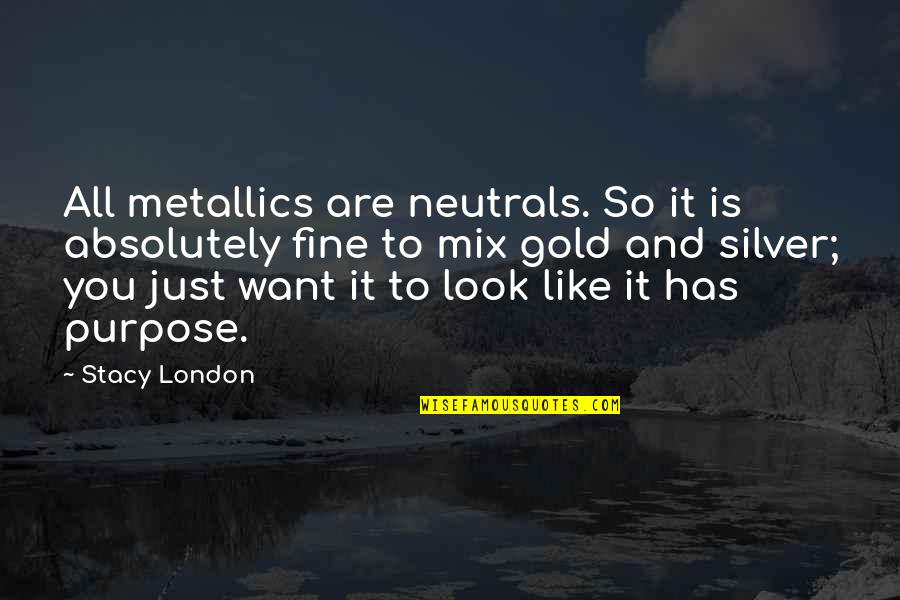 Metallics Quotes By Stacy London: All metallics are neutrals. So it is absolutely