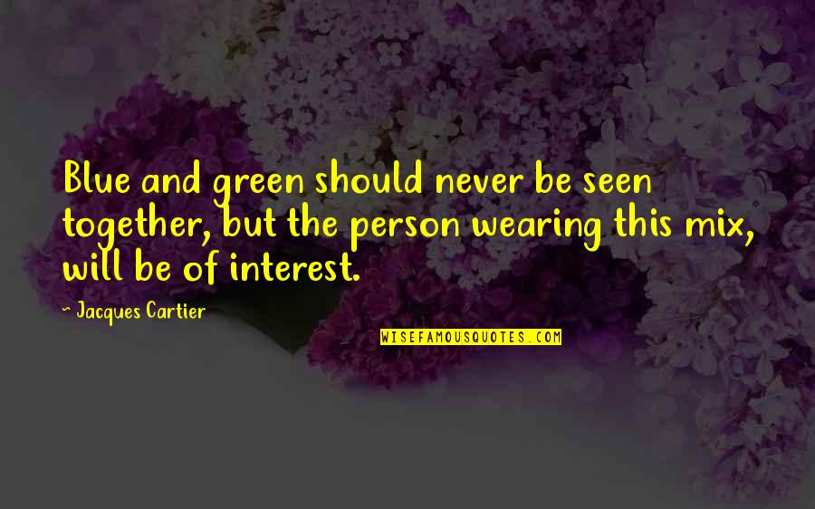 Metalloids Quotes By Jacques Cartier: Blue and green should never be seen together, Metalloids Quotes By Jacques Cartier: Blue and green should never be seen together,