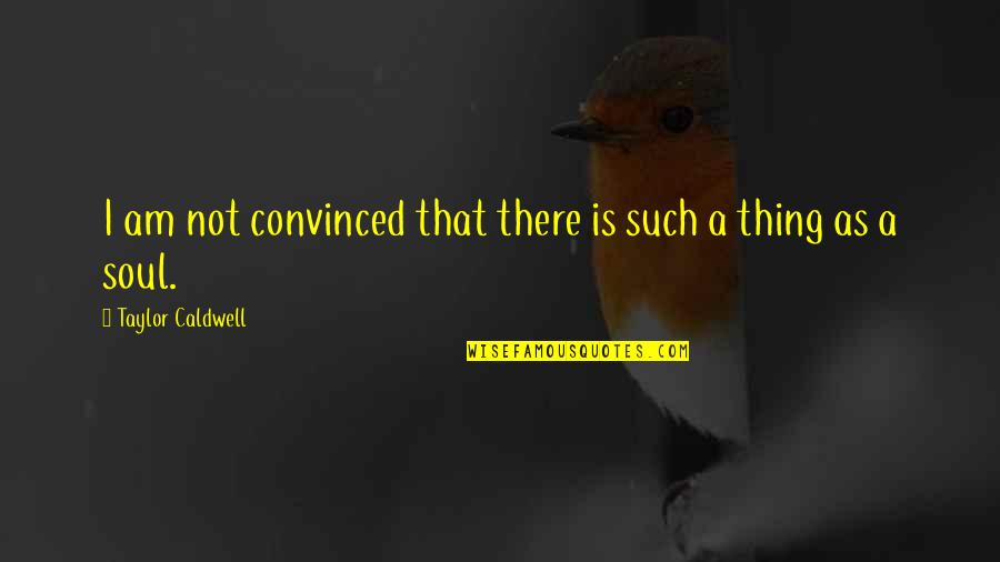 Metalloids Quotes By Taylor Caldwell: I am not convinced that there is such Metalloids Quotes By Taylor Caldwell: I am not convinced that there is such