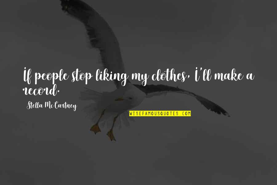 Metallurgist 911 Quotes By Stella McCartney: If people stop liking my clothes, I'll make Metallurgist 911 Quotes By Stella McCartney: If people stop liking my clothes, I'll make