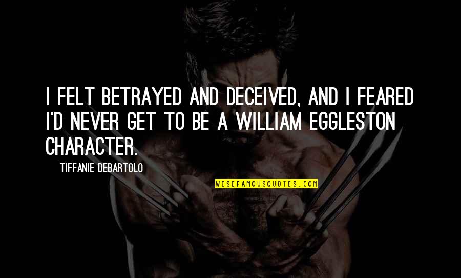 Metallurgist Salary Quotes By Tiffanie DeBartolo: I felt betrayed and deceived, and I feared
