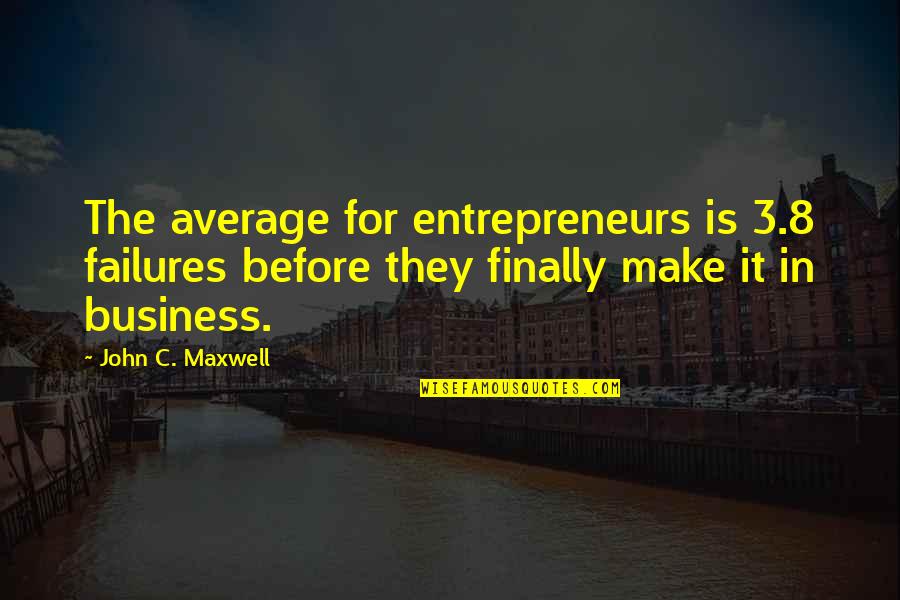 Metallurgy Inspirational Quotes By John C. Maxwell: The average for entrepreneurs is 3.8 failures before