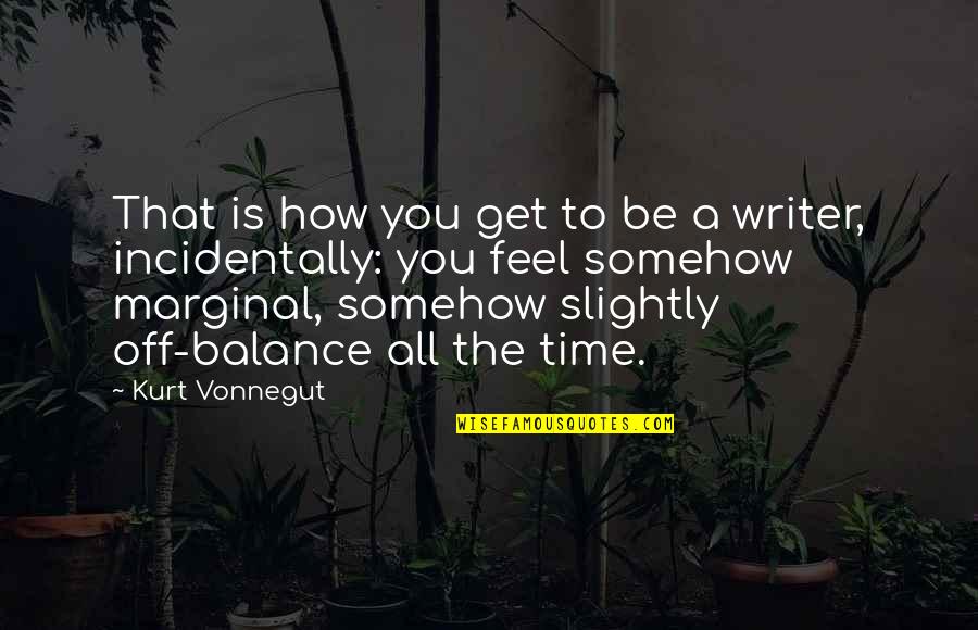 Metalogic Quotes By Kurt Vonnegut: That is how you get to be a