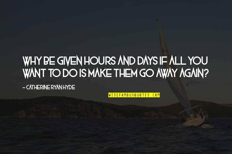 Metaloids Quotes By Catherine Ryan Hyde: Why be given hours and days if all