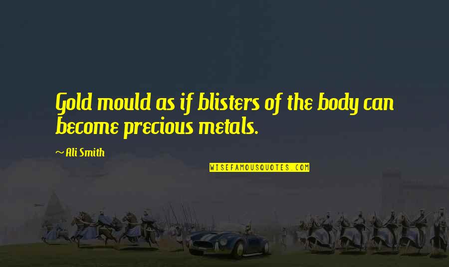 Metals Quotes By Ali Smith: Gold mould as if blisters of the body