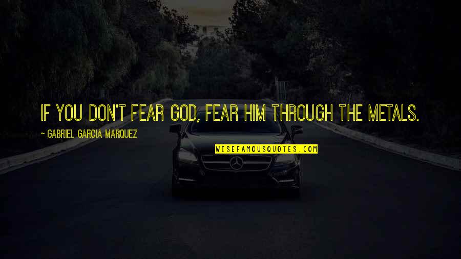 Metals Quotes By Gabriel Garcia Marquez: If you don't fear God, fear him through