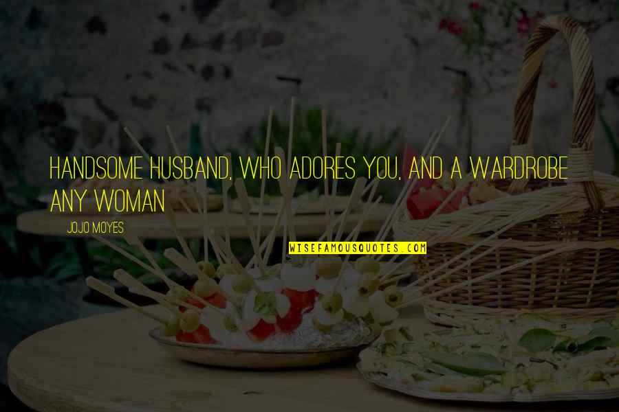 Metalsilver Quotes By Jojo Moyes: Handsome husband, who adores you, and a wardrobe