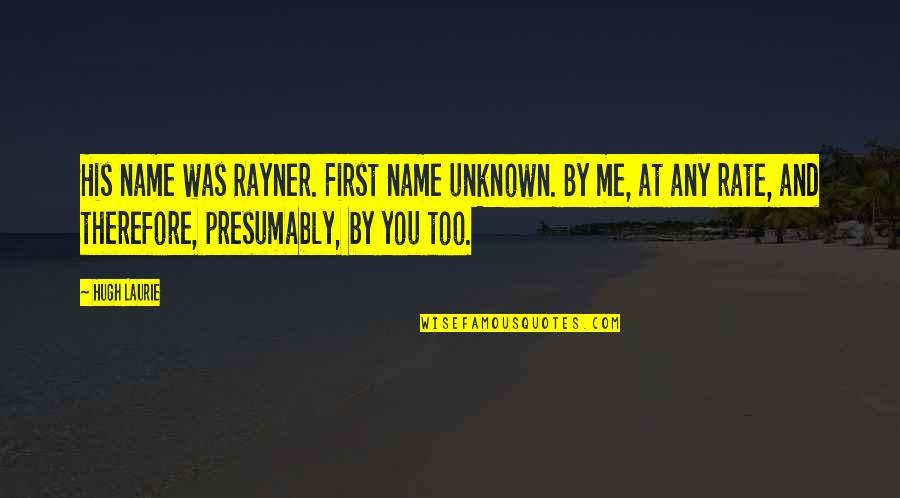 Metalsmithing Quotes By Hugh Laurie: His name was Rayner. First name unknown. By