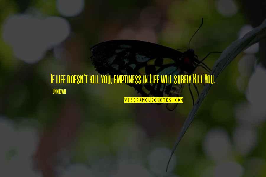 Metalsmithing Quotes By Unknown: If life doesn't kill you, emptiness in Life