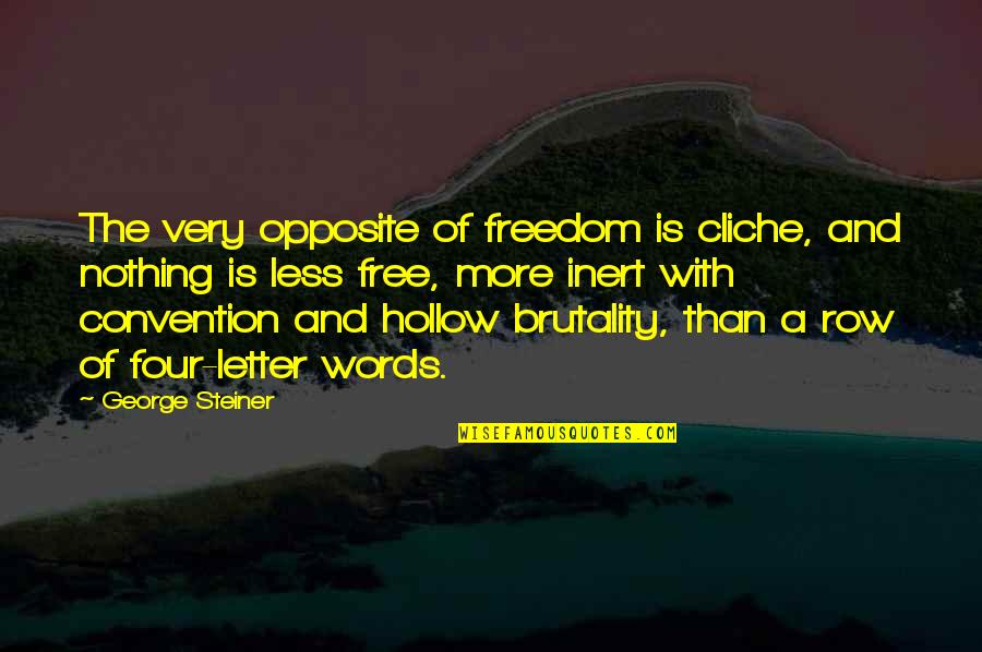 Metalul Definitie Quotes By George Steiner: The very opposite of freedom is cliche, and