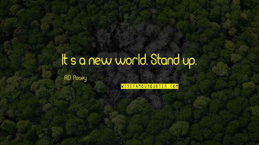 Metalworkers Shot Quotes By A.D. Posey: It's a new world. Stand up.