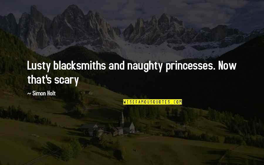 Metamaterial Products Quotes By Simon Holt: Lusty blacksmiths and naughty princesses. Now that's scary