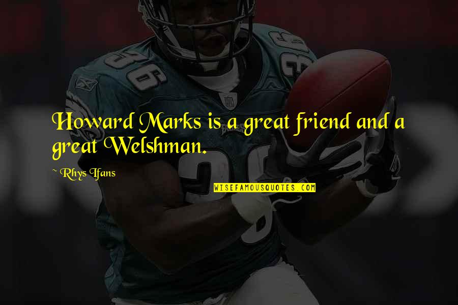 Metamorfose Do Gafanhoto Quotes By Rhys Ifans: Howard Marks is a great friend and a