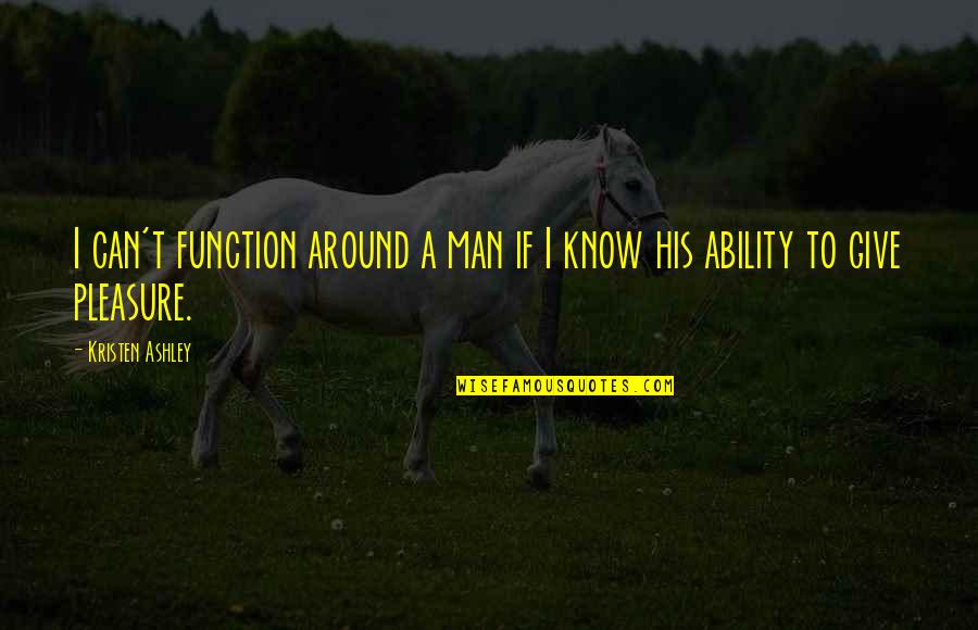 Metamorfosis Libro Quotes By Kristen Ashley: I can't function around a man if I