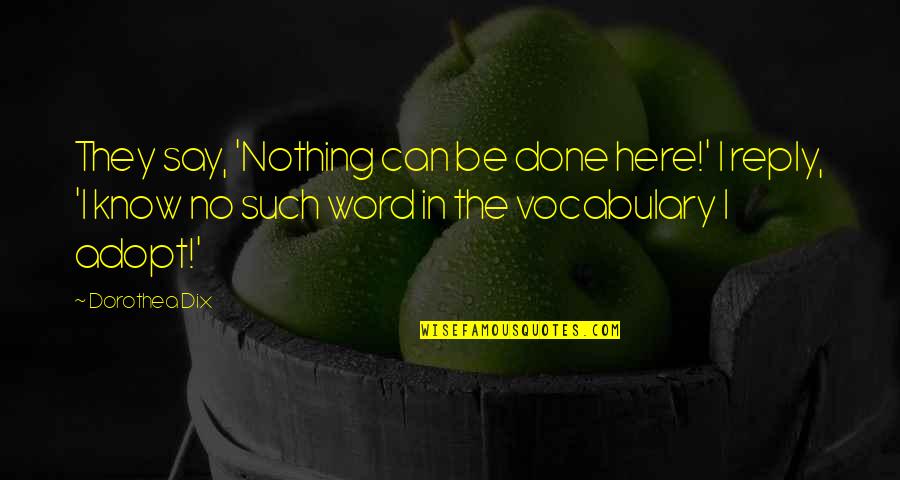 Metamorphic Rock Quotes By Dorothea Dix: They say, 'Nothing can be done here!' I Metamorphic Rock Quotes By Dorothea Dix: They say, 'Nothing can be done here!' I