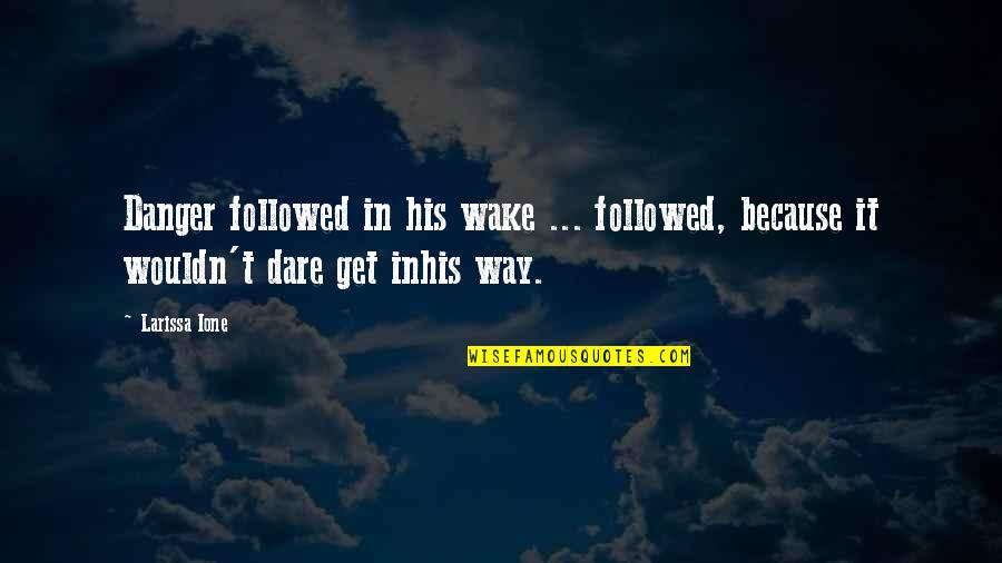 Metamorphic Rock Quotes By Larissa Ione: Danger followed in his wake ... followed, because