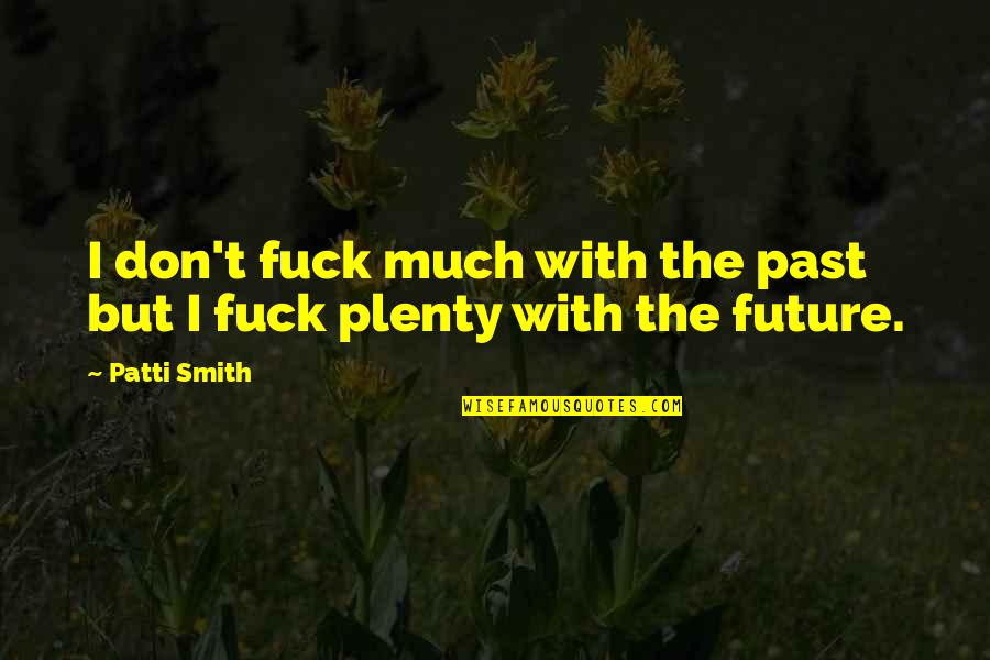 Metamorphic Rock Quotes By Patti Smith: I don't fuck much with the past but