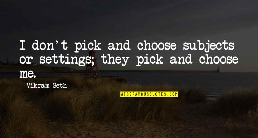 Metamorphose Masks Quotes By Vikram Seth: I don't pick and choose subjects or settings;