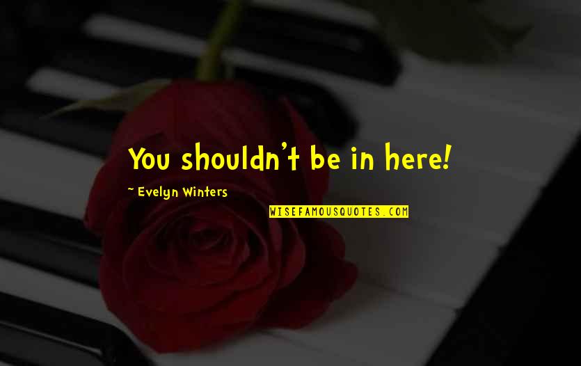 Metamorphose Quotes By Evelyn Winters: You shouldn't be in here!