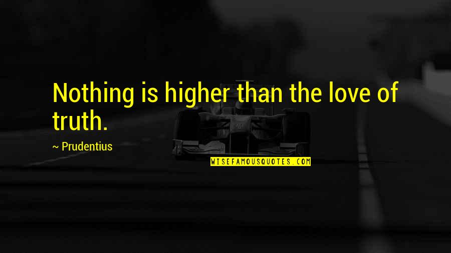 Metamorphose Quotes By Prudentius: Nothing is higher than the love of truth.