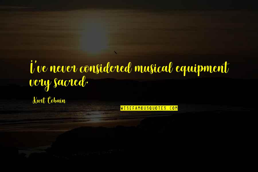 Metamorphosed Granite Quotes By Kurt Cobain: I've never considered musical equipment very sacred. Metamorphosed Granite Quotes By Kurt Cobain: I've never considered musical equipment very sacred.