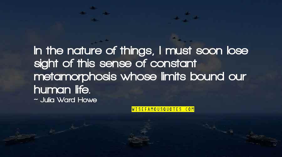 Metamorphosis Of Life Quotes By Julia Ward Howe: In the nature of things, I must soon Metamorphosis Of Life Quotes By Julia Ward Howe: In the nature of things, I must soon