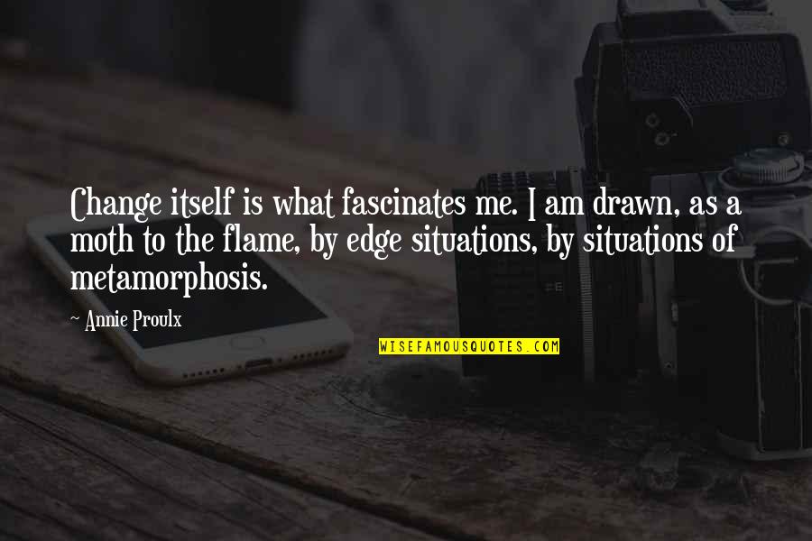 Metamorphosis Quotes By Annie Proulx: Change itself is what fascinates me. I am