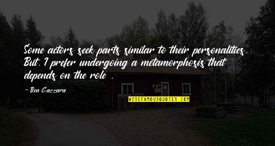 Metamorphosis Quotes By Ben Gazzara: Some actors seek parts similar to their personalities.