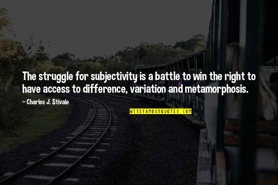 Metamorphosis Quotes By Charles J. Stivale: The struggle for subjectivity is a battle to