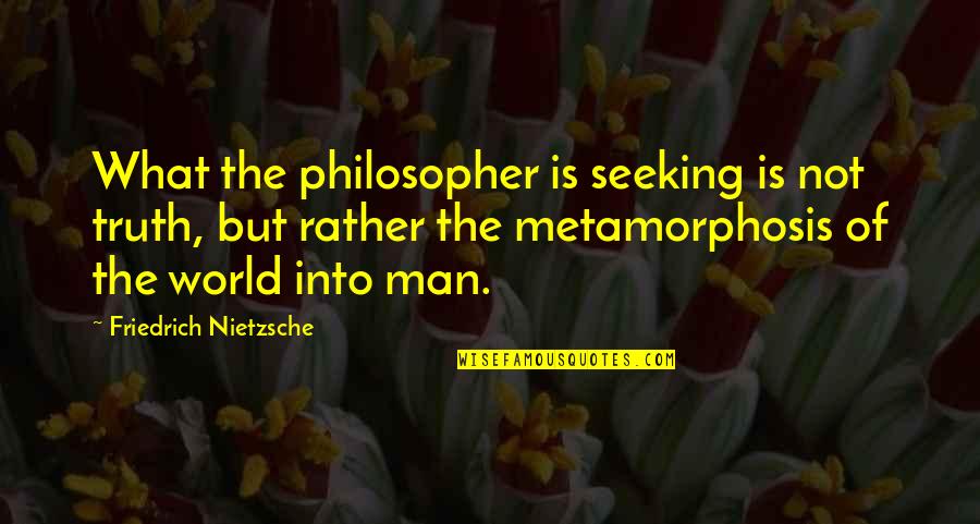 Metamorphosis Quotes By Friedrich Nietzsche: What the philosopher is seeking is not truth,