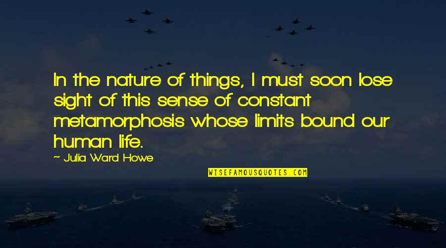 Metamorphosis Quotes By Julia Ward Howe: In the nature of things, I must soon
