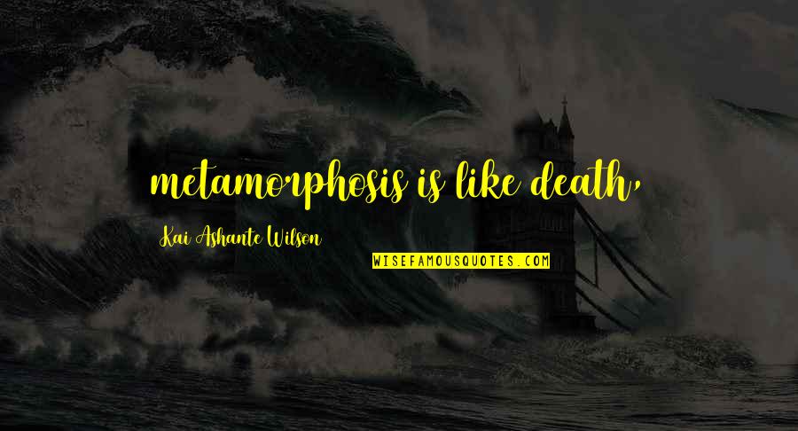 Metamorphosis Quotes By Kai Ashante Wilson: metamorphosis is like death,