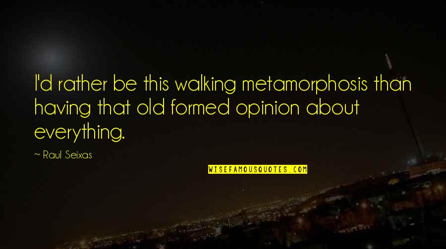 Metamorphosis Quotes By Raul Seixas: I'd rather be this walking metamorphosis than having
