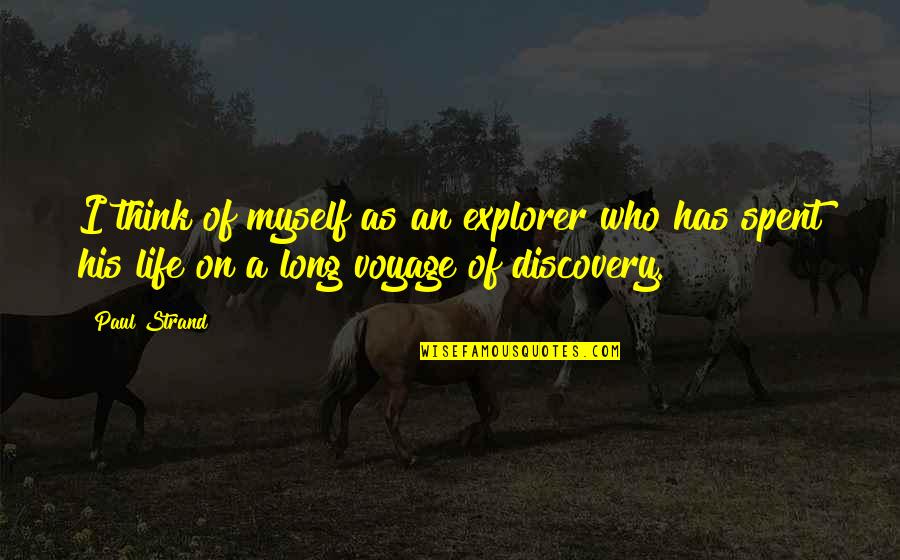 Metamorphouse Quotes By Paul Strand: I think of myself as an explorer who