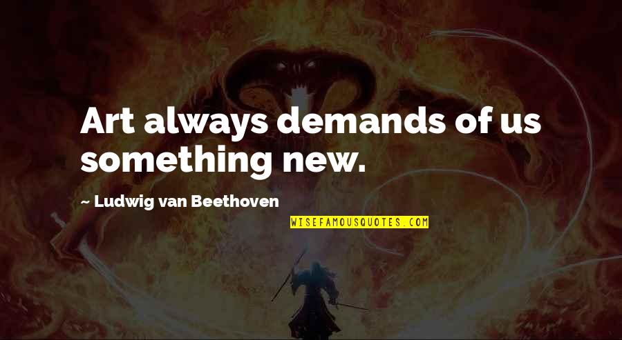 Metanarrative Essay Quotes By Ludwig Van Beethoven: Art always demands of us something new. Metanarrative Essay Quotes By Ludwig Van Beethoven: Art always demands of us something new.