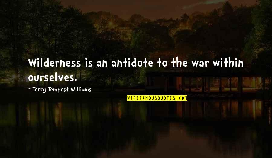 Metanarratives Quotes By Terry Tempest Williams: Wilderness is an antidote to the war within Metanarratives Quotes By Terry Tempest Williams: Wilderness is an antidote to the war within