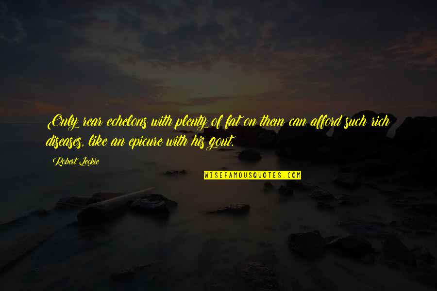 Metanepherine Quotes By Robert Leckie: Only rear echelons with plenty of fat on Metanepherine Quotes By Robert Leckie: Only rear echelons with plenty of fat on