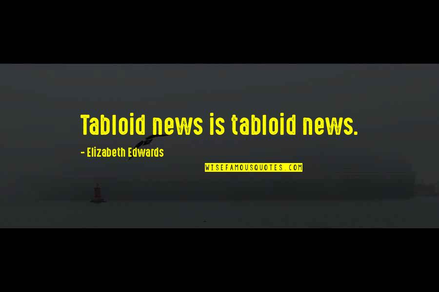 Metanephrines Quotes By Elizabeth Edwards: Tabloid news is tabloid news. Metanephrines Quotes By Elizabeth Edwards: Tabloid news is tabloid news.