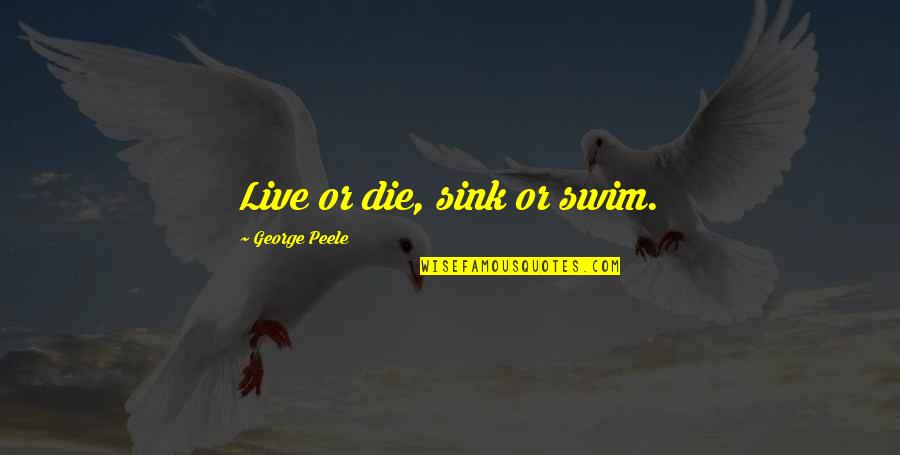 Metanephrines Quotes By George Peele: Live or die, sink or swim. Metanephrines Quotes By George Peele: Live or die, sink or swim.