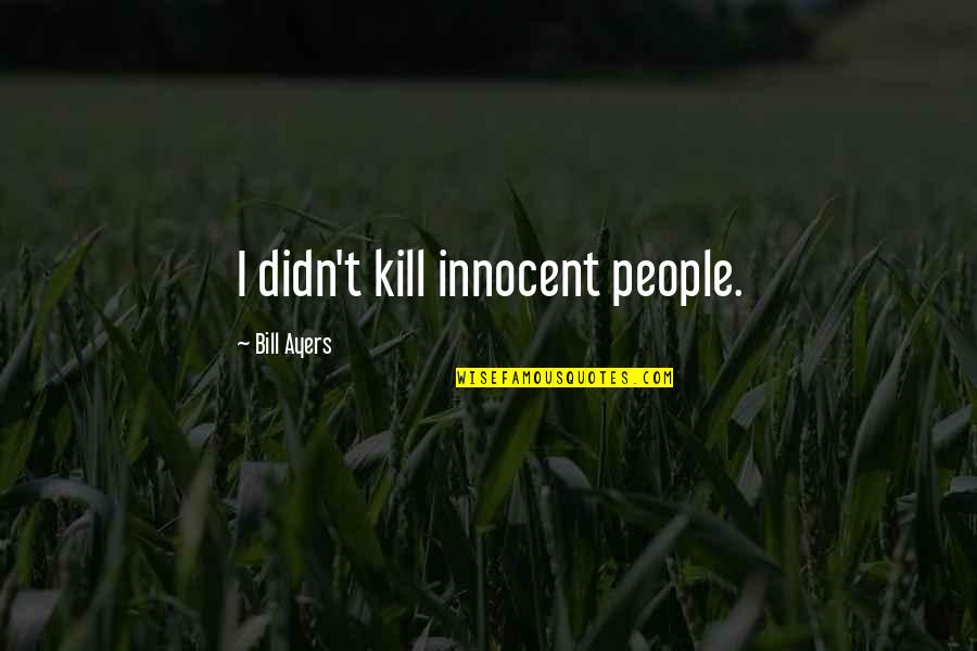 Metanie Quotes By Bill Ayers: I didn't kill innocent people.