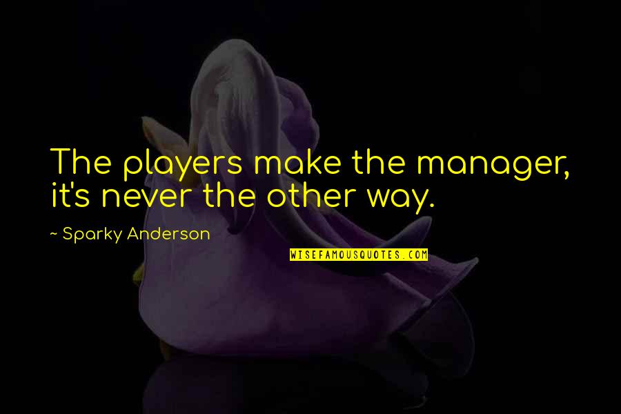 Metanie Quotes By Sparky Anderson: The players make the manager, it's never the